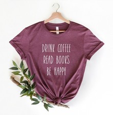 Drink Coffee Read Books Be Happy Shirt Book T Shirt Teacher Shirt Book Lover Shi
