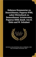 Didymos Kommentar zu Demosthenes, Papyrus 9780, nebst W�rterbuch zu Demosthenes'