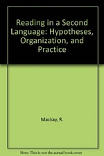READING IN A SECOND LANGUAGE: HYPOTHESES, ORGANIZATION AND By Ronald Mackay