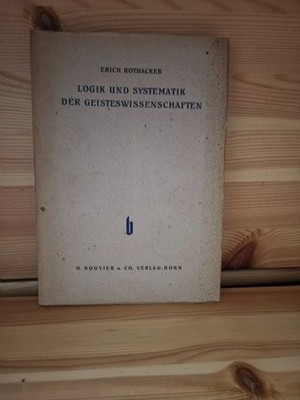 Logik und Systematik der Geisteswissenschaften Rothacker, Erich: