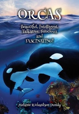 ORCAS - Beautiful, Intelligent, Talkative, Ferocious, Fascinating by Melanie Ric