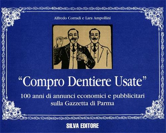 Corradi,Alfredo. - Compro dentiere usate. 100 anni di annunci economici e pubbli