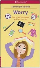 A Smart Girl's Guide: Worry: How to Feel Less Stressed and Have More - VERY GOOD