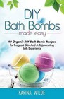 DIY Bath Bombs Made Easy: 40 Organic DIY Bath Bomb Recipes for Fragrant Skin and a Rejuvenating Bath Experience by Karina Wilde (Paperback / softback, 2015)