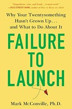 Failure to Launch: Why Your Twentysomething Hasn't Grown Up...and What to Do Abo