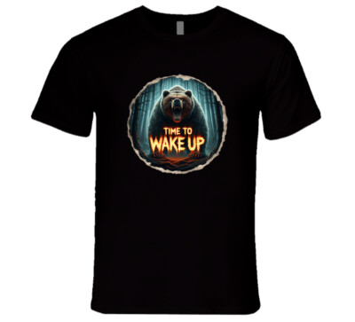Primal Awakening Fear The Mighty Grizzly's Roar Time To Wake Up T Shirt