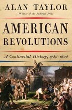 American Revolutions: A Continental History, 1750-1804 by Alan Taylor: New
