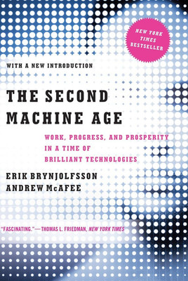 The Second Machine Age: Work, Progress, and Prosperity in a Time of Brilliant Te