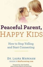 Peaceful Parent, Happy Kids: How to Stop Yelling and Start Connecting (Paperback