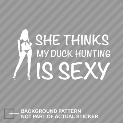 She Thinks My Duck Hunting is Sexy Sticker Die Cut Decal