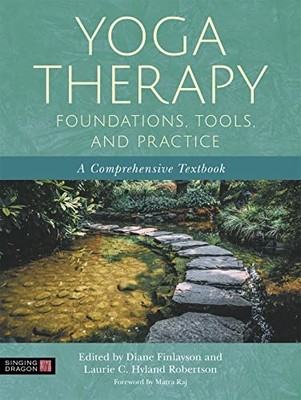 Yoga Therapy Foundations, Tools, and Practice: A Comprehensive Textbook by Laur