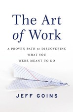 The Art of Work: A Proven Path to Discovering What You Were Meant to Do - pa...