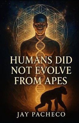 Humans Did Not Evolve from Apes by Jay Pacheco Paperback Book
