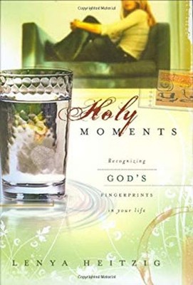 Holy Moments : Recognizing God's Fingerprints on Your Life Lenya