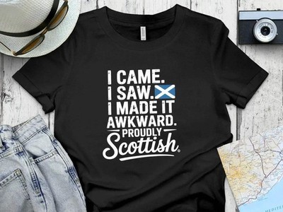 I Came, I Saw, I Made It Awkward   Scottish Funny T-Shirt