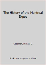 The History of the Montreal Expos (Baseball Series) by Michael E. Goodman