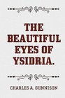The Beautiful Eyes of Ysidria. by Charles A Gunnison (Paperback / softback, 2015)