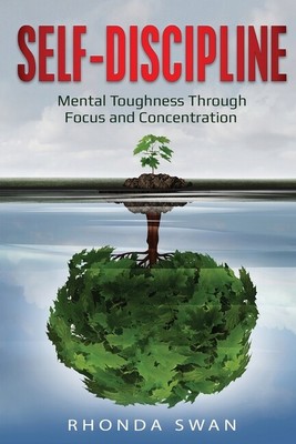 Self-Discipline: Mental Toughness Through Focus And Concentration: Mental T...