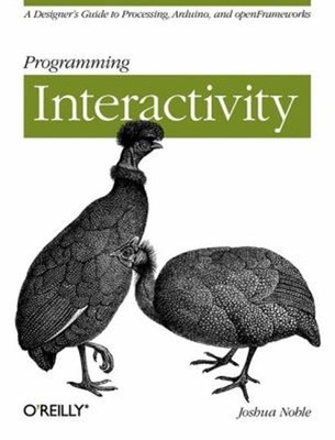 Programming Interactivity : A Designer's Guide to Processing, Ard