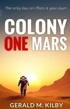 Colony One Mars: A SciFi Thriller (Colony Mars Series) by Gerald M Kilby
