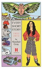 Every Short Story by Alasdair Gray 1951-2012. Gray 9780857865618 New**