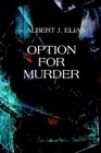 Option for Murder 9780595315123 by Albert J. Elias Book