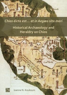 Chios dicta est... et in Aegaeo sita mari : Historical Archaeology and Herald...
