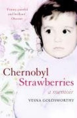 Chernobyl Strawberries: A Memoir: A Radio 4 Book of the week Goldsworthy, Vesna