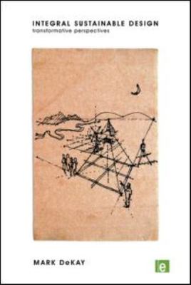 Integral Sustainable Design : Transformative Perspectives by Mark DeKay ...