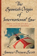 The Spanish Origin of International Law (Publications of the Carnegie Endowment