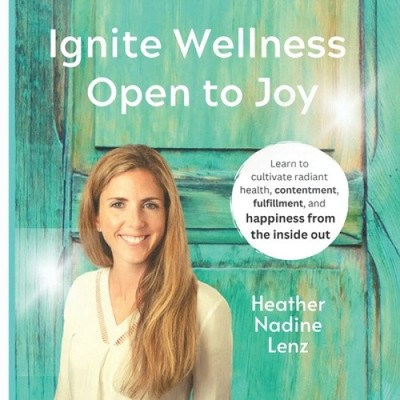 Ignite Wellness, Open to Joy: A guide to integrate more health & happiness
