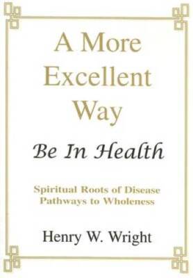 A More Excellent Way:  Be In Health - Paperback By Henry W. Wright - ACCEPTABLE