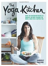 Yoga Kitchen Vegetarian Recipes to Energise Happier You by Kimberly Parsons