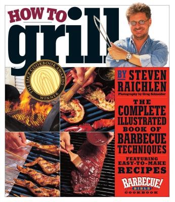 How to Grill: The Complete Illustrated Book of Barbecue Techniques by Steven Ra