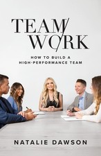 TeamWork: How to Build a High-Performance Team -- Natalie Dawson - Paperback