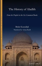 The History of adth: From the Prophet to the Six Canonical Books by Bekir Kuzudi