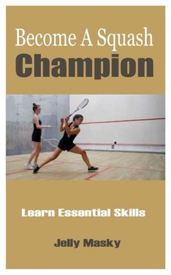 Become A Squash Champion: Learn Essential Skills By Masky, Jelly