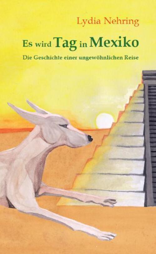 Es Wird Tag In Mexiko | Geschichte Einer Ungewöhnlichen Reise | Lydia