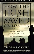 How the Irish Saved Civilization: The Untold Story of Ireland's Heroic Role ...