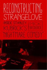 Reconstructing Strangelove: Inside Stanley Kubrick's "Nightmare Comedy"