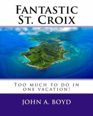 Fantastic St. Croix : To Much to Do in One Vacation, Paperback by Boyd, John ...