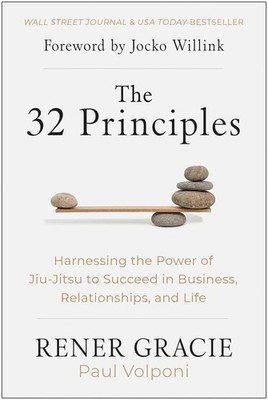 The 32 Principles: Harnessing the Power of Jiu-Jitsu to Succeed in Business,...