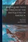 An Inquiry Into the Origin of the Antiquities of America. by Delafield: New