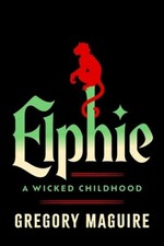 Elphie (Deluxe Limited Edition): A Wicked Childhood by Maguire, Gregory