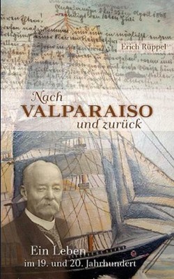 Nach Valparaiso Und Zur?Ck: Ein Leben Im 19  Und 20  Jahrhundert