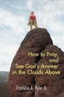 How to Pray and See God's Answer in The Clouds Above 9780595479382 Tyler Book