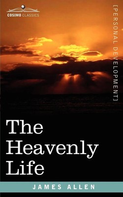 The Heavenly Life James Allen Taschenbuch Kartoniert / Broschiert Englisch 2007