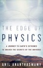 The Edge of Physics : A Journey to Earth's Extremes to Unlock the Secrets of the Universe by Anil Ananthaswamy (2010, Hardcover)