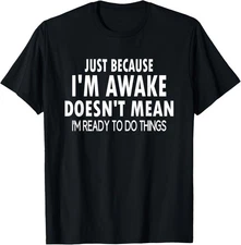 Just Because I'm Awake Funny Just Design Unisex T-Shirt
