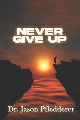 Never Give Up by Jason Pfledderer Paperback Book